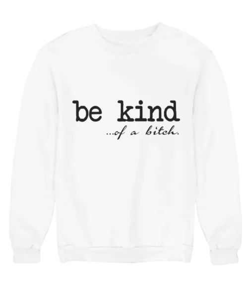 Be kind of a bitch Sweatshirt #DGi32