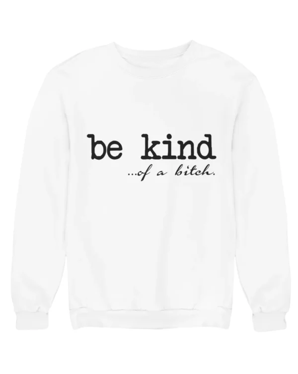 Be kind of a bitch Sweatshirt #DGi32