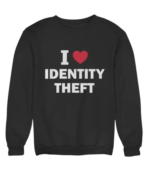 I love identity theft Sweatshirt #DG34