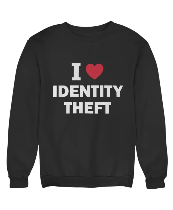 I love identity theft Sweatshirt #DG34