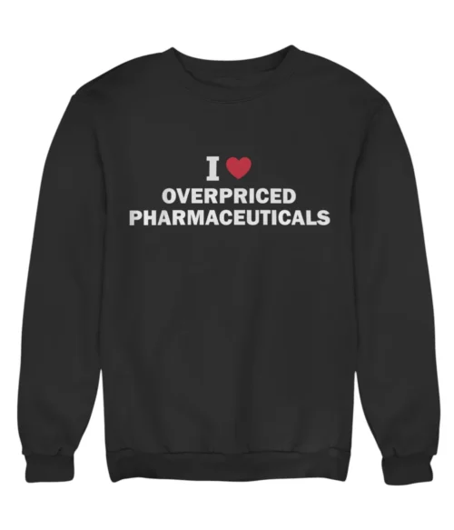 I love overpriced pharmaceuticals Sweatshirt #DG35