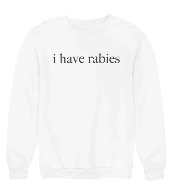 I have rabies Sweatshirt #U31