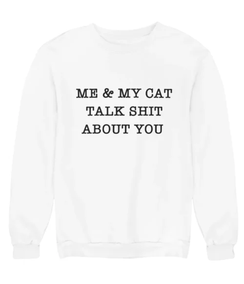 Me & my cat talk shit about you Sweatshirt #DGi37