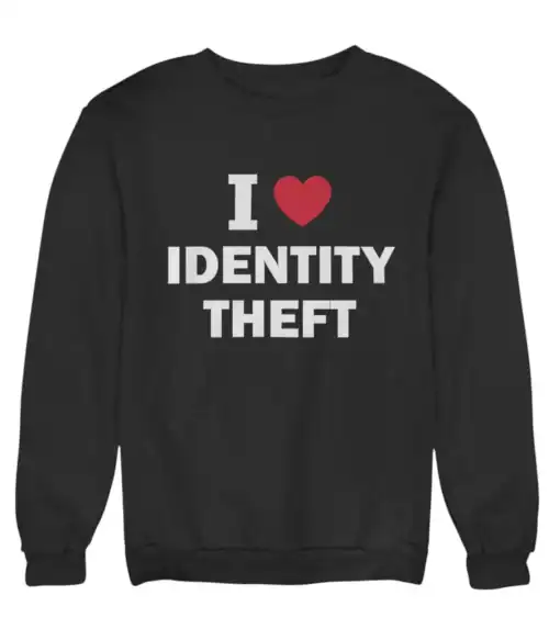 I love identity theft sweatshirt with humorous design, affordable trendy casualwear for individuals wanting cool statement clothes.