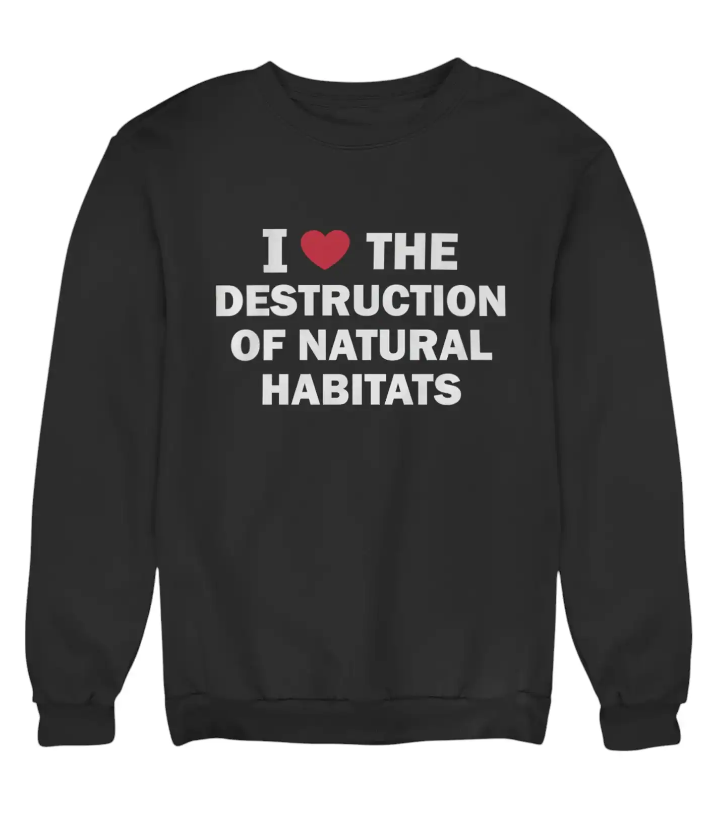 I love the destruction of natural habitats sweatshirt with bold white text and a red heart symbol, embodying a trendy and eco-conscious fashion statement.