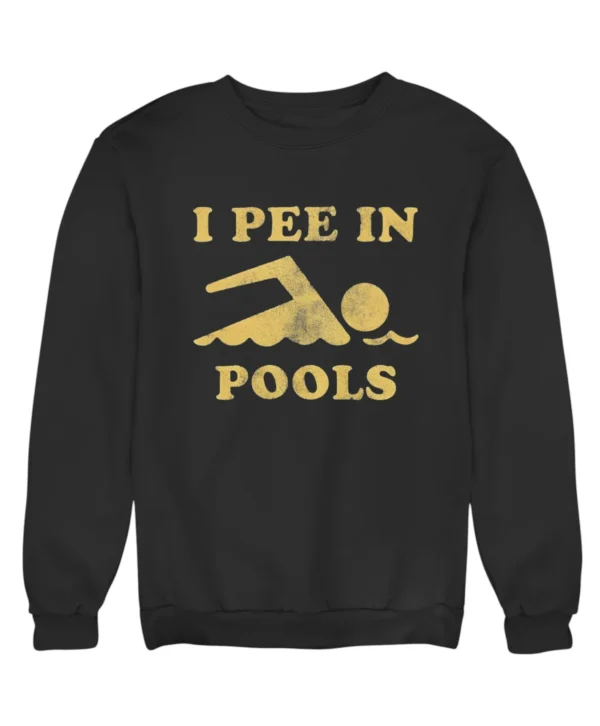 I pee in pools Sweatshirt #DG42