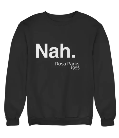 Nah – Rosa Parks 1955 Sweatshirt #DGi44