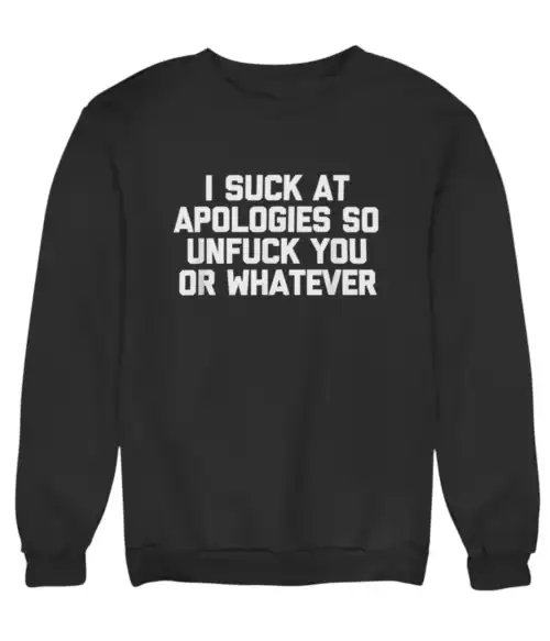 Sweatshirt with humorous statement about apologies, perfect for casual, cool, statement clothing looks.