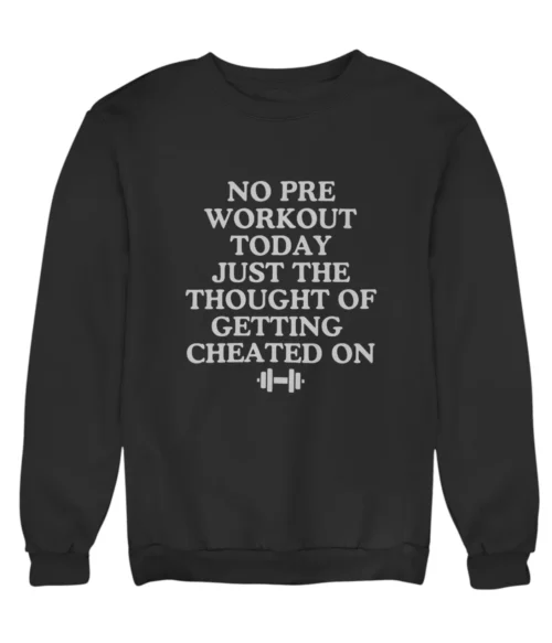 No pre workout today Sweatshirt #DGi46