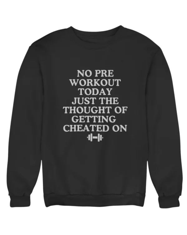 No pre workout today Sweatshirt #DGi46