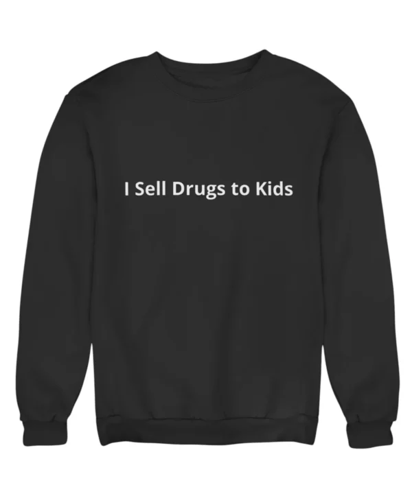 I sell drugs to kids Sweatshirt #DG46