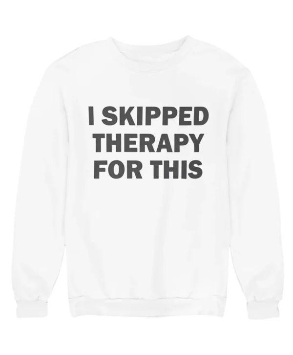 I skipped therapy for this Sweatshirt #DG47