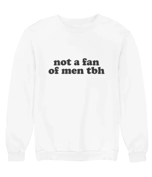 Not a fan of men tbh Sweatshirt #DGi49