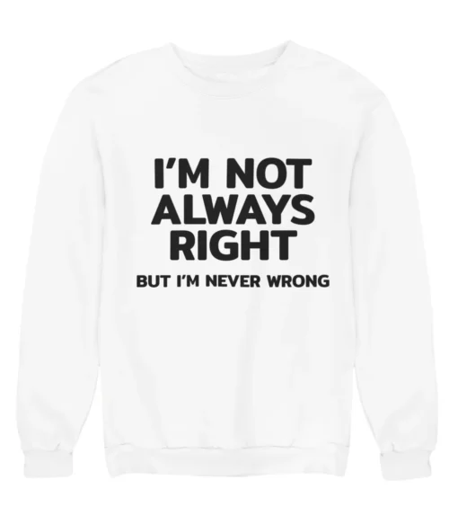 I’m not always right Sweatshirt #DGi50