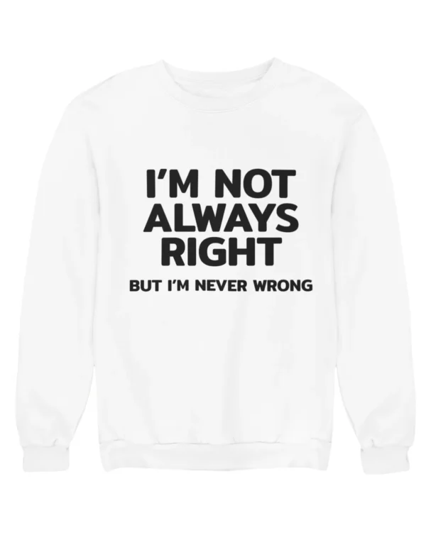I'm not always right Sweatshirt #DGi50