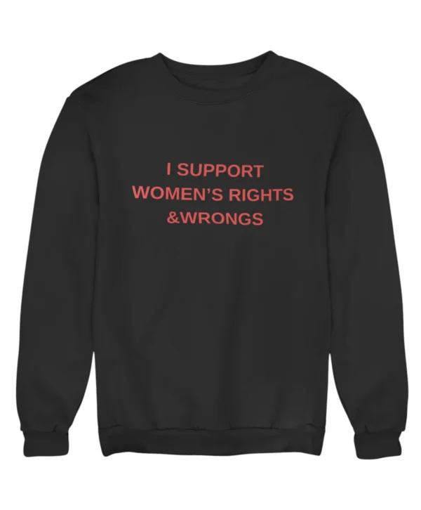 I support women's rights & wrongs Sweatshirt #DG50