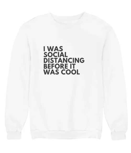 I was social distancing before it was cool Sweatshirt #DGi7