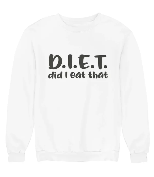 D.I.E.T. did I eat that Sweatshirt #U6