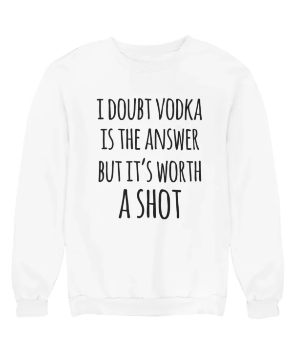 I doubt vodka is the answer Sweatshirt #DG7