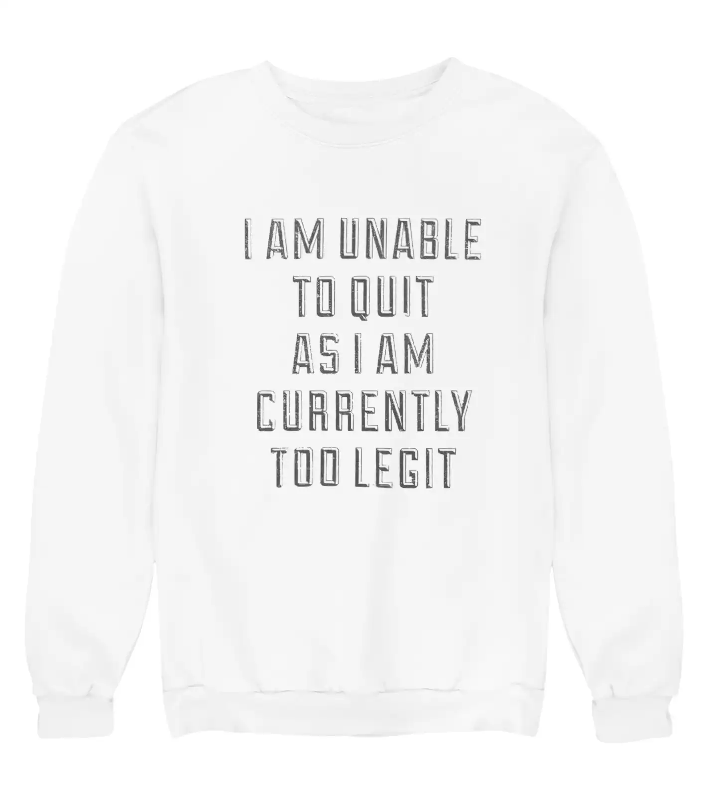 I am unable to quit as I am currently too legit.