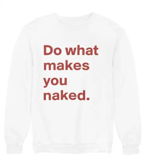 Do what makes you naked sweatshirt, humorous statement clothing, casual comfy streetwear, cool and affordable graphic sweatshirt with bold text.