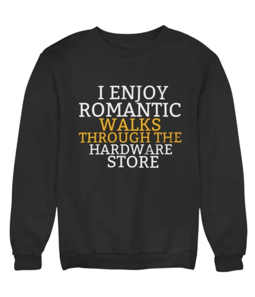 I enjoy romantic walks through the hardware store Sweatshirt #DG9