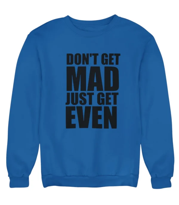 Don't get mad just get even Sweatshirt #U8