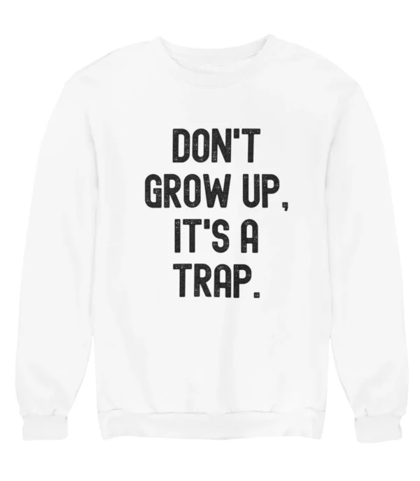 Don't grow up, it's a trap Sweatshirt #U9