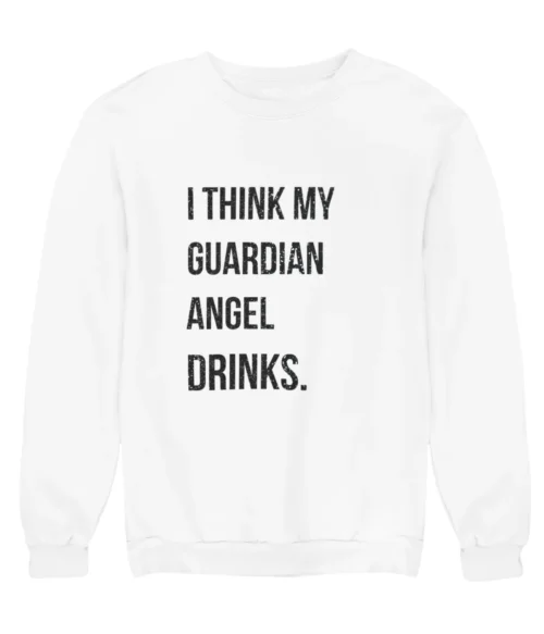 I think my guardian angel drinks Sweatshirt #DGi2