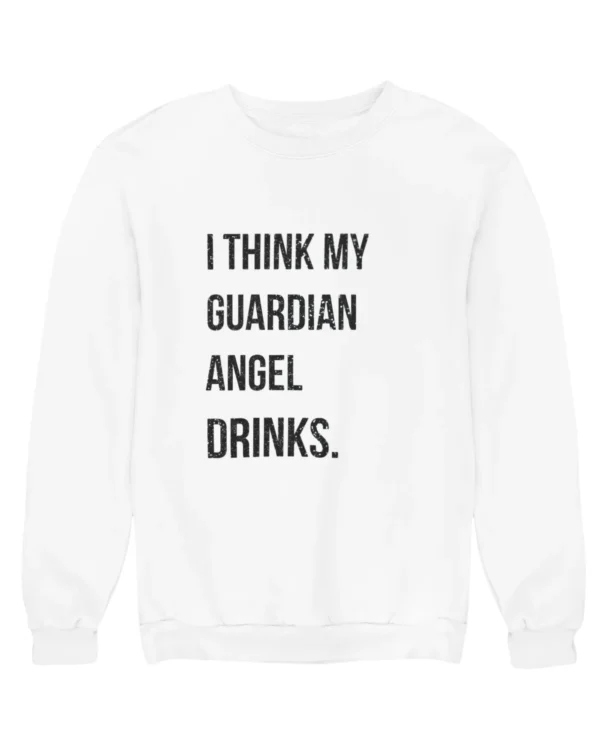 I think my guardian angel drinks Sweatshirt #DGi2