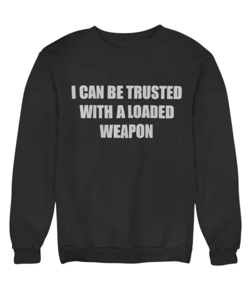 I can be trusted with a loaded weapon Sweatshirt #DG1