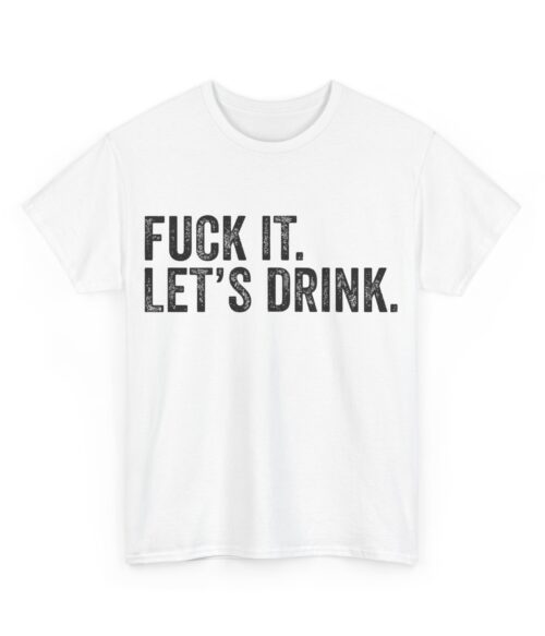 Fuck it. Let’s drink T-Shirt #BGi49