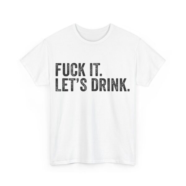 Fuck it. Let's drink T-Shirt #BGi49