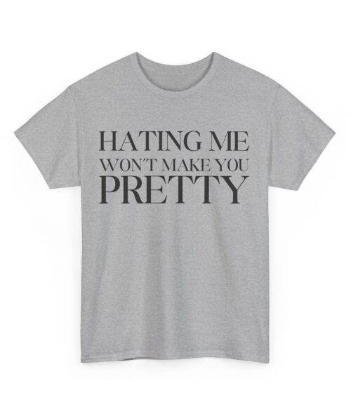 Hating me won’t make you pretty T-Shirt #BGi50