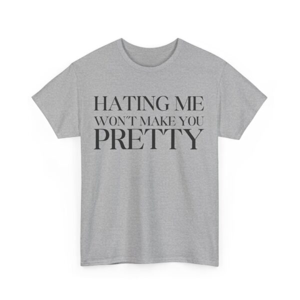 Hating me won't make you pretty T-Shirt #BGi50 - Image 2