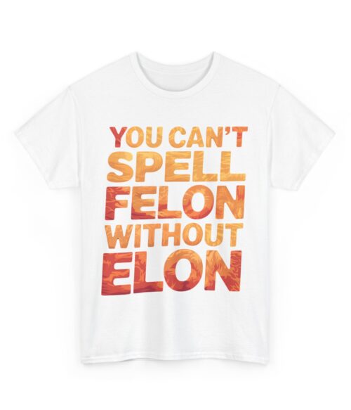 You can’t spell felon without Elon T-Shirt #PG14