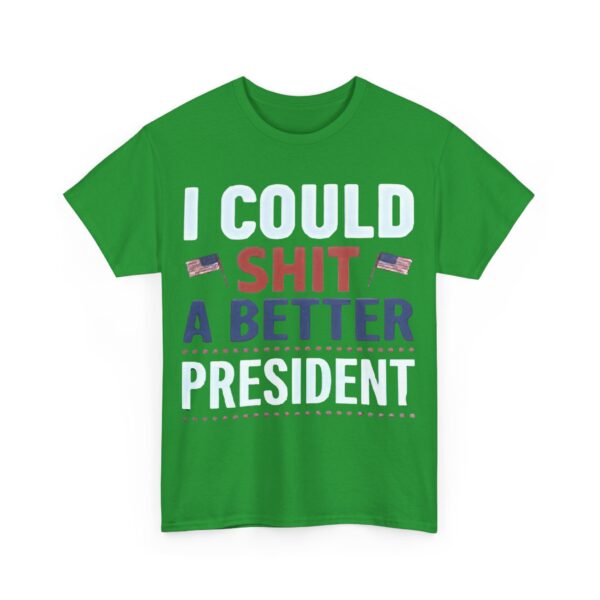 I could shit a better president T-Shirt #PGi4 - Image 3