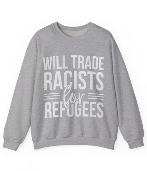 Will trade racists for refugees Sweatshirt #U93