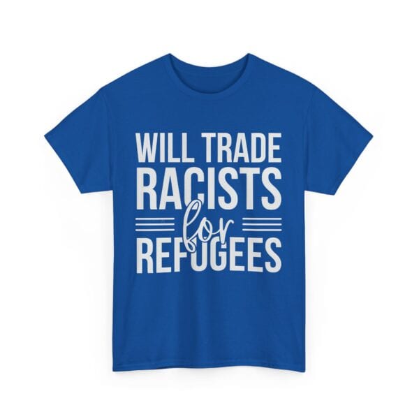 WILL TRADE RACISTS for REFUGEES T-shirt, bold blue statement clothing with political message, made of affordable and trendy fabric. Perfect for casual wear and expressing social justice opinions.