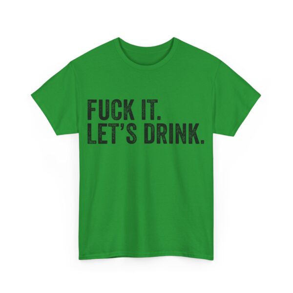 Fuck it. Let's drink T-Shirt #BGi49 - Image 3