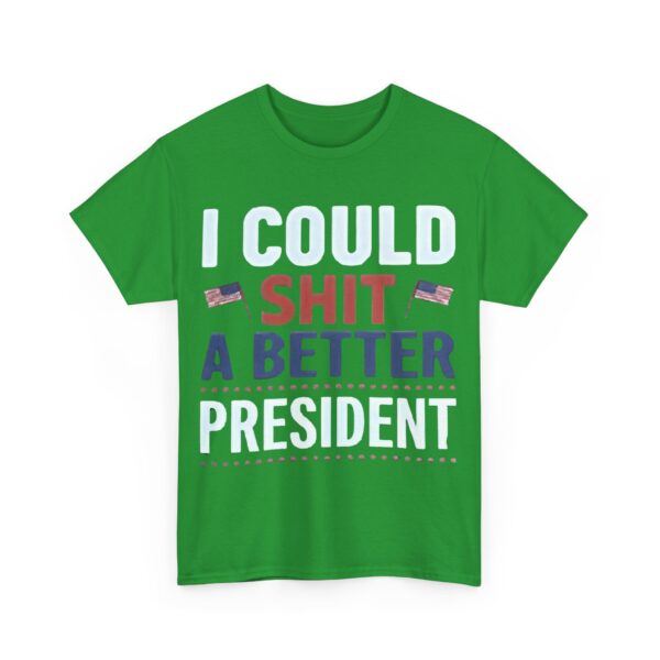 I could shit a better president T-Shirt #U94 - Image 3