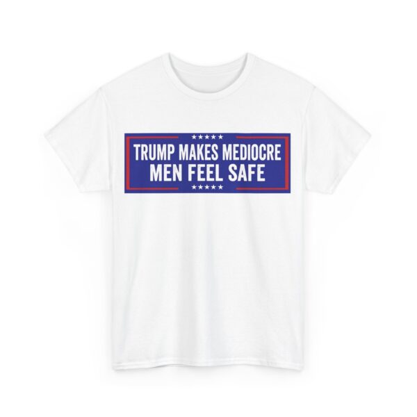 Trump makes mediocre men feel safe T-Shirt #ALL13 - Image 2
