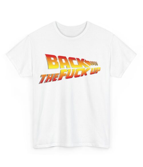 Back the fuck up T-Shirt #BG49