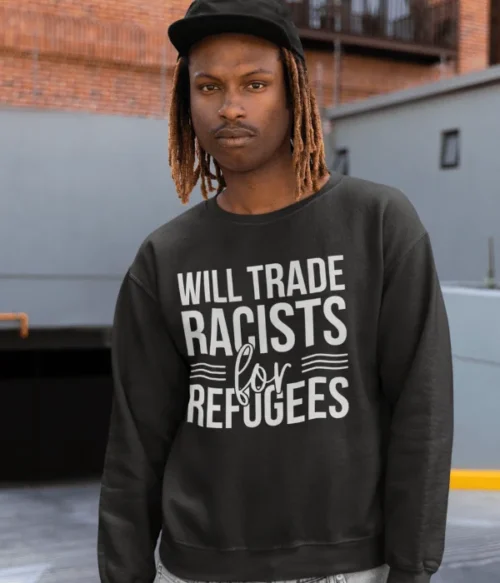Will trade racists for refugees Sweatshirt #PG13