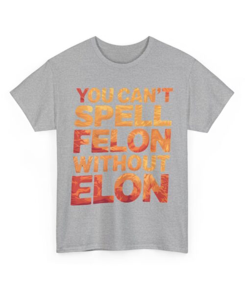You can’t spell felon without Elon T-Shirt #U104