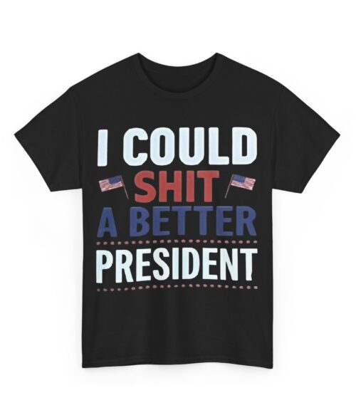 I could shit a better president T-Shirt #PGi4