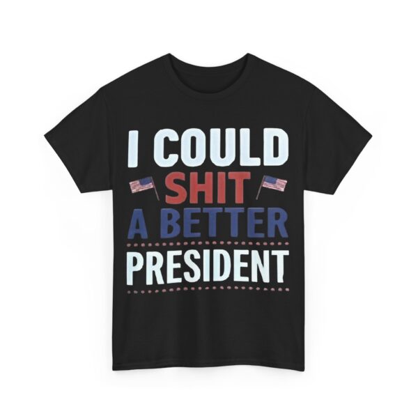 I could shit a better president T-Shirt #PGi4 - Image 2