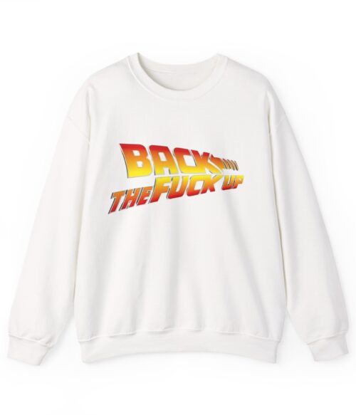 Back the fuck up Sweatshirt #BGi43