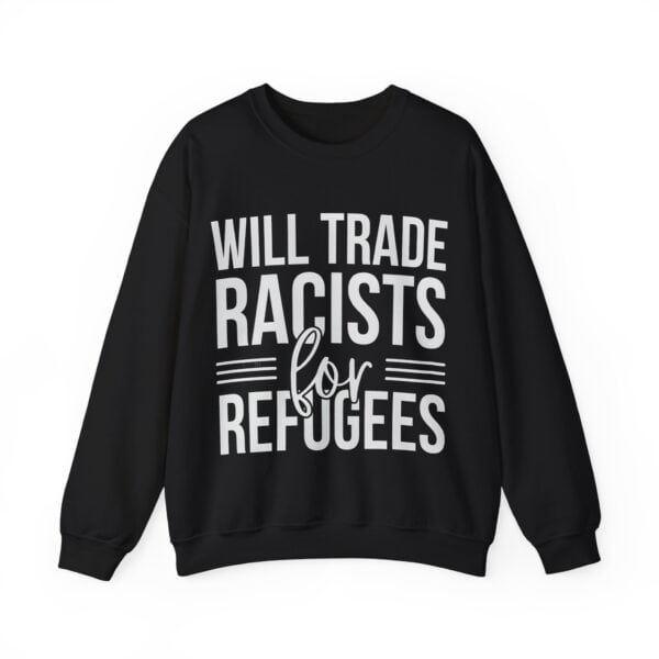 Will trade racists for refugees sweatshirt, cheap cool statement clothing with bold text, perfect for making a social statement and expressing individuality.