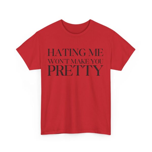 Hating me won't make you pretty T-Shirt #BGi50 - Image 4